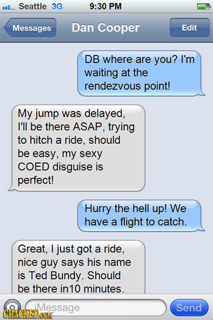 mll Seattle 3G 9:30 PM Messages Dan Cooper Edit DB where are you? I'm waiting at the rendezvous point! My jump was delayed, I'll be there ASAP, trying