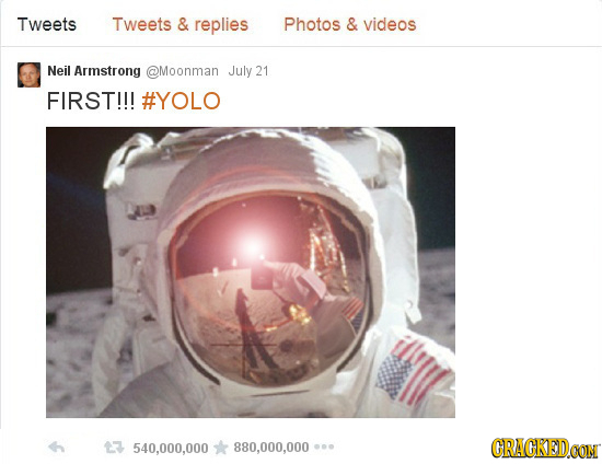 Tweets Tweets & replies Photos & videos Neil Armstrong @Moonman July 21 FIRST!!! #YOLO 13 540.000.000 880,000,000 . CRACKEDCON 