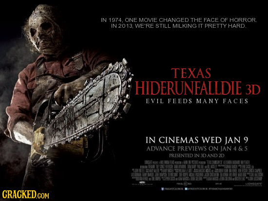 IN 1974. ONE MOVIE CHANGED THE FACE OF HORROR IN 2013. WE'RE STILL MILKING IT PRETTY HARD. TEXAS HIDERUNEALLDIE 3D EVIL FEEDS MANY FACES IN CINEMAS WE
