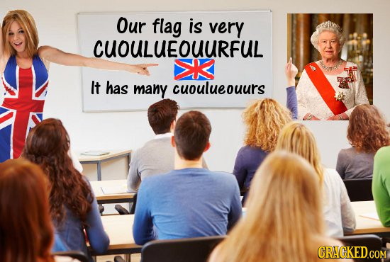 Our flag is very CUOULUEOUURFUL K It has many cuoulueouurs 
