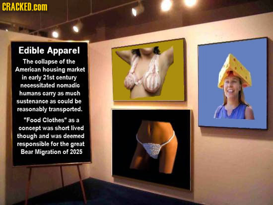 CRACKED.cOM Edible Apparel The collapse of the American housing market in early 21st century necessitated nomadic humans carry as much sustenance as c