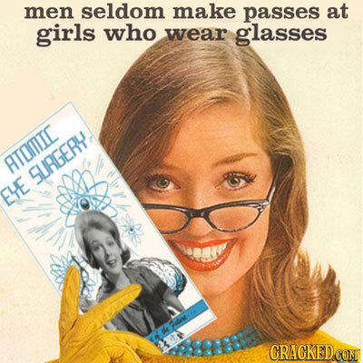 men seldom make passes at girls who wear glasses ATOMTIC SURGERY EYE CRACKED