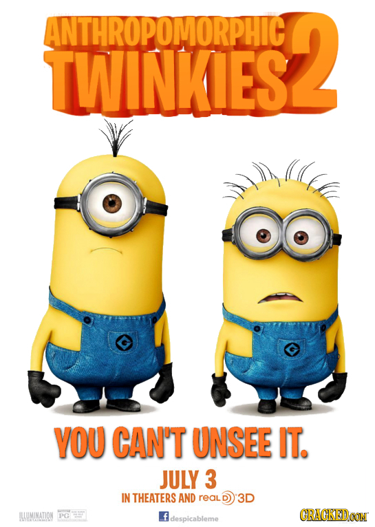 ANTHROPOMORPHIC TWINKIES YOU CAN'T UNSEE IT. JULY 3 IN THEATERS AND real 3D LLUMINATION CRACKEDCON PG despicableme 