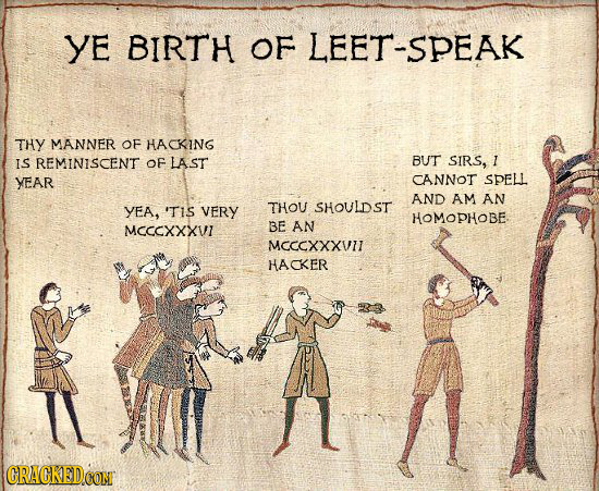 YE BIRTH OF LEET-SPEAK THY MANNER OF HACKING IS REMINISCENT OF LAST BUT SIRS, I VEAR CANNOT SPELL AND AM AN SHOULDST YEA, 'TIS VERY THOU HOMOPHOBE. MC