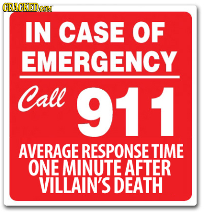 CRAGKEDCON IN CASE OF EMERGENCY Call 911 AVERAGE RESPONSE TIME ONE MINUTE AFTER VILLAIN'S DEATH