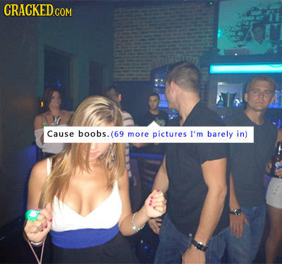 CRACKED COM Cause boobs.(69 more pictures I'm barely in)