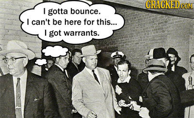 CRACKED CONT I gotta bounce. I can't be here for this... I got warrants.