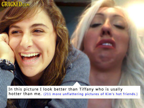 In this picture I look better than Tiffany who is usally hotter than me. (211 more unflattering pictures of Kim's hot friends.)