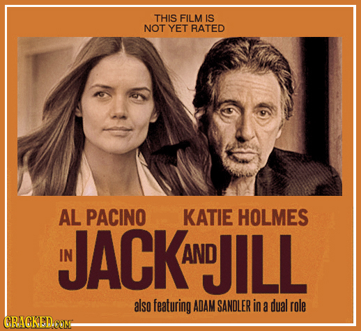 THIS FILM IS NOT YET RATED AL PACINO KATIE HOLMES JACK IN AND DILL also featuring ADAM SANDLER in a dual role CRACKED.COM-