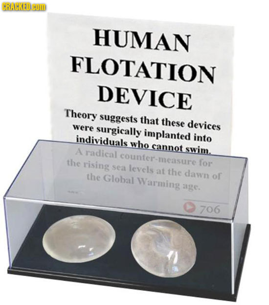 CRACKED COD HUMAN FLOTATION DEVICE Theory suggests that these devices were surgically implanted individuals into who cannot A radical swim. counter-me