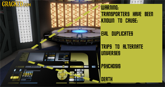 CRACREDOE (QM II WARNING: TRANSPORTERS HAVE BEEN Known TO CAUSE: EUJL DUPLICATES TRIPS TO ALTERNATE UNIERSES PSSCHOSIS DEATH