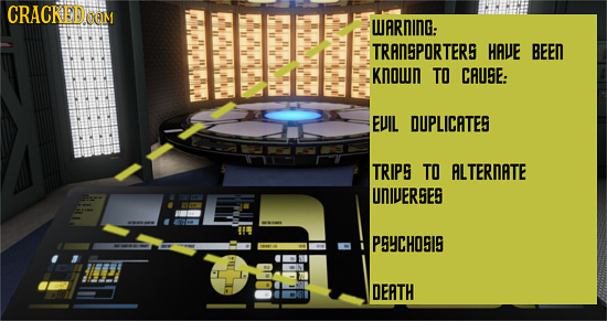 CRACREDOE (QM II WARNING: TRANSPORTERS HAVE BEEN Known TO CAUSE: EUJL DUPLICATES TRIPS TO ALTERNATE UNIERSES PSSCHOSIS DEATH 