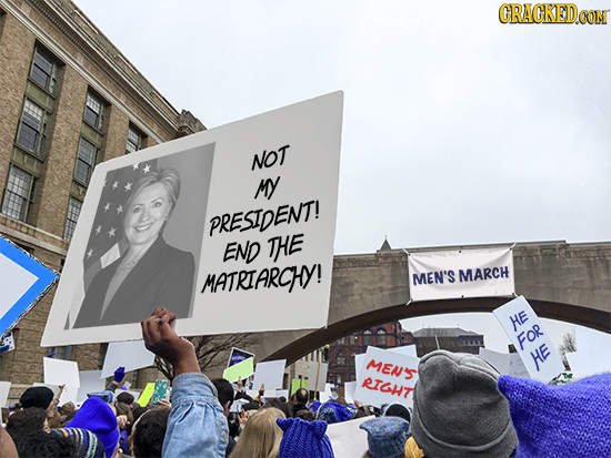 CRACKEDCON NOT MY PRESIDENT! END THE MATRTARCHY! MEN'S MARCH HE FOR MEN'S HE RIGHT