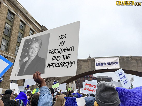 CRACKEDCON NOT MY PRESIDENT! END THE MATRTARCHY! MEN'S MARCH HE FOR MEN'S HE RIGHT 