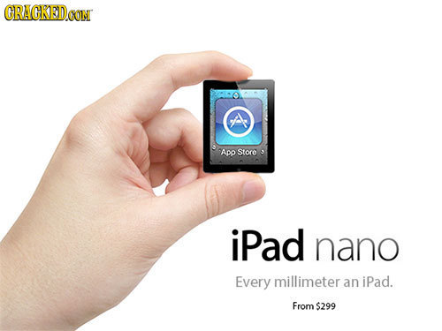 CRACKED A ADD Store iPad nano Every millimeter an iPad. From $299