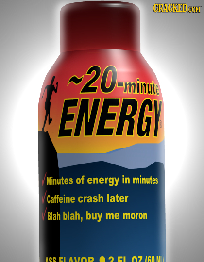 CRACKED COM 20- minute ENERGY Minutes of energy in minutes Caffeine crash later Blah blah, buy me moron Ae EI AVOD 07 1GO 