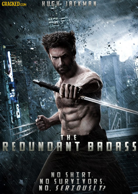 H LLG-H- JACKMAN TH. E REDUNDANT BADASS N O SHIRT. NO SURVIVORS. N O. SERIDUSLY?