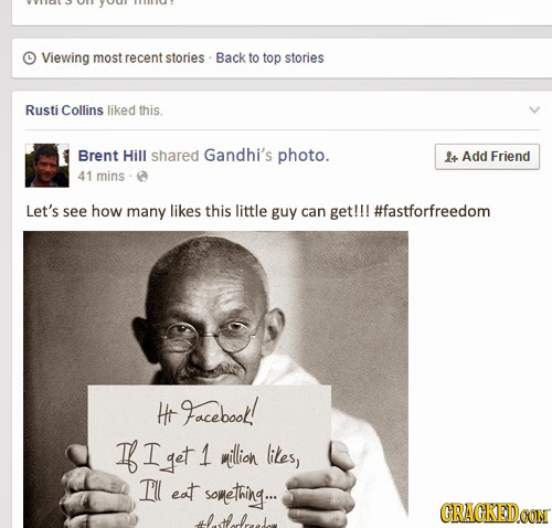 Viewing most recent stories Back to top stories Rusti Collins liked this. Brent Hill shared Gandhi's photo. 2t Add Friend 41 mins Let's see how many l