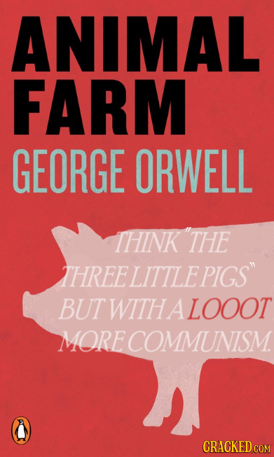 ANIMAL FARM GEORGE ORWELL THINK 'THE THREELITTLE PIGS BUT WITH A LOOOT MORE COMMUNISM. CRACKED COM