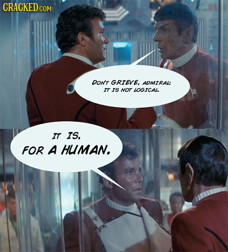 CRACKED COM DONT GRIEVE. ADMIRAL: IT IS NOT LOGICAL IT IS. FOR A HUMAN.