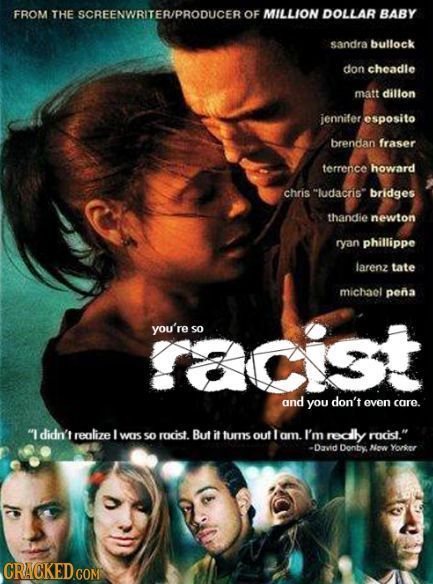 FROM THE SCREENWRITER/PRODUCER OF MILLION DOLLAR BABY sandra bullock don cheadle matt dillon jennifer esposito brendan fraser terrence howard chris l