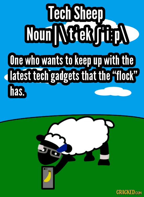 Tech Sheep Noun INtek ipl One who wants to keep up with the latest tech gadgets that the flock has. CRACKED COM 