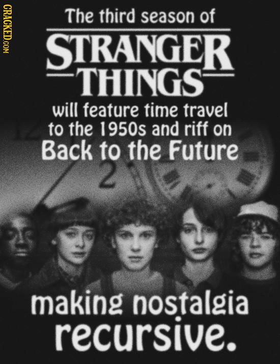 CRACKED.COM The third season of STRANGER THINGS will feature time travel to the 1950s and riff on Back to the Future making nostalgia recursive.