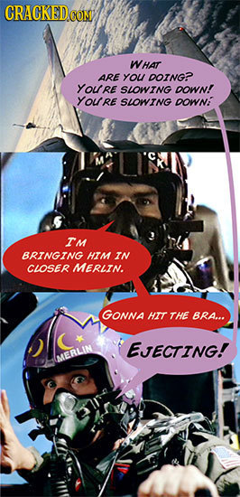 CRACKEDCON WHAT ARE YOU DOING? YOURE SLOWING DOWN! YOURE SLOWING DOWN: TM BRINGING HIM IN CLOSER MERLIN. GONNA HIT THE BRA... EJECTING! MERLIN