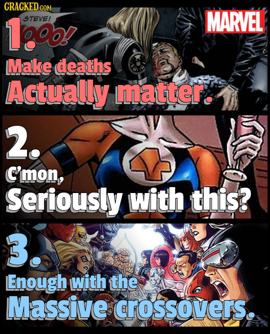 CRACKEDcO COM 1oo STEVE! MARVEL Make deaths Actually matter. 2. C'mon, Seriously with this? 3. Enough with the Massive CROSSOVERS.