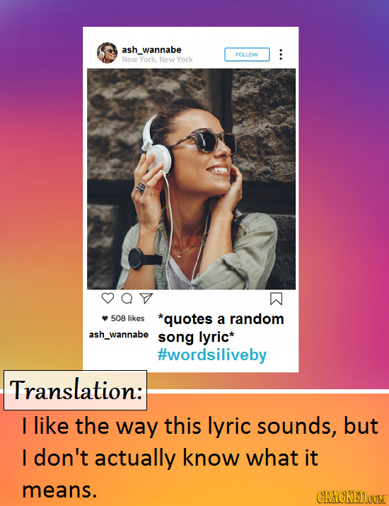 ash_wannabe FOLLOW New York, New York 508 likes *quotes a random ash_wannabe song lyric* #wordsiliveby Translation: I like the way this lyric sounds, 