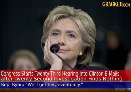 Congress Starts Twenty-Thir Hearing into Clinton E-Mails after Twenty-Second Investigation Finds Nothing Rep. Ryan: We'll get her, eventually. 