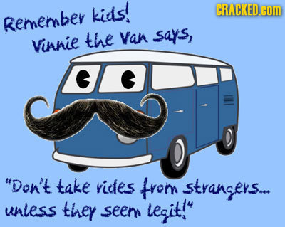 kids! CRACKED.COM Remembey the Van says, Vinnie G Don't take rides trom strangers... unless they seem lesit!