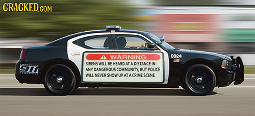 CRACKED COM WARNING 0824 S RENSWILL BE HEARDAT 4 DISTANCE IN YE11 ANY DANGEROUS COMMUNITY, BUT POLICE WILL NEVER SHOW UP AT A CRIME SCENE