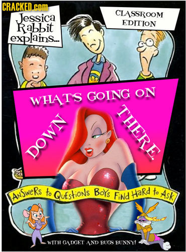 CRACKED. com Jessica CLASSROOM Rabbit EDITION explains.. GOING ON WHAT'S THERE DOWN ANSweRs to QuEstions BoYs Find Hard to Ask WITH GADGET AND BUGS BU