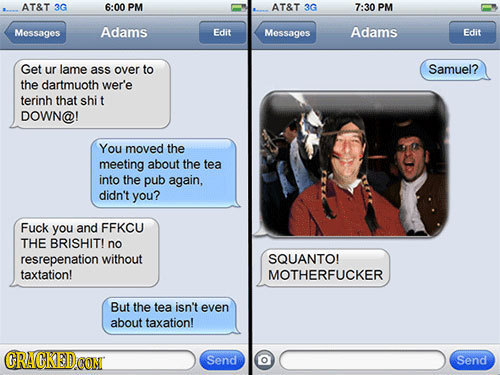 AT&T 3G 6:00 PM AT&T 3G 7:30 PM Messages Adams Edit Messages Adams Edit Get ur lame ass over to Samuel? the dartmuoth wer'e terinh that shi t DOWN@! Y