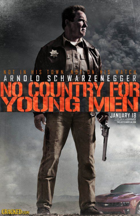 NOTINHIS T OW N. N0  WA I CH ARNOLD SCHWARZENEGGER NO COUNTRY FOR YOUNG IVIEN JANUARY 18 LIONSGATE THELASTSTANOFILM.COM 