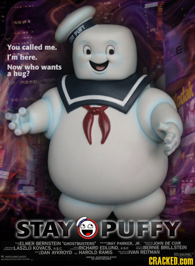 PUFT You called CAY me. I'm here. Now who wants a hug? adak STAY e PUFFY ELMER BERNSTEIN GHOSTRUISTERSH RAY PARKER. JR. JOHN DE CUIR LASZLO KOVACS. RI