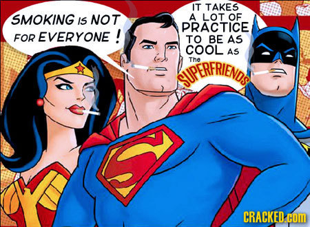 IT TAKES SMOKING OF IS NOT A LOT PRACTICE FOR EVERYONE! TO BE AS COOL AS UPERFRIENDS The CRACKED