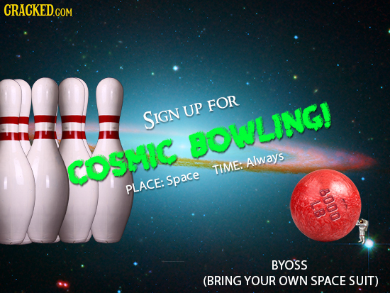 CRACKED.COM FOR SIGN UP BOWLINGI COSMHIC Always TIME: Space PLACE: ue U0 BYOSS (BRING YOUR OWN SPACE SUIT)