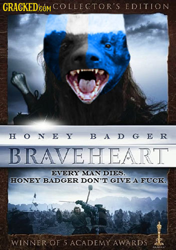CRACKED Com COLLECTOR'S EDITION HONEY BADGER BRAVEHEART EVERY MAN DIES. HONEY BADGER DON'T GIVE A FUCK. WINNER OF 5 ACADEMY AWARDS in A 