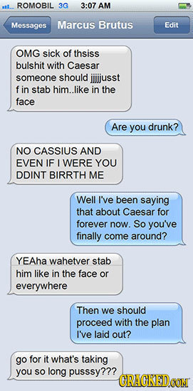 ROMOBIL 3G 3:07 AM Messages Marcus Brutus Edit OMG sick of thsiss bulshit with Caesar someone should jlijusst f in stab him..like in the face Are you