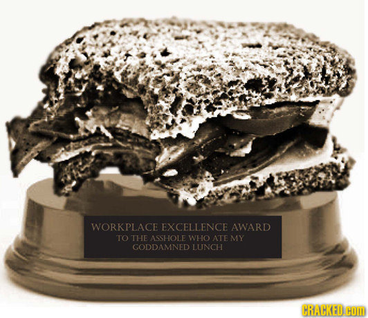 WORKPLACE EXCELLENCE AWARD TO THE ASSHOLE WHO ATE MY GODDAMNED LUNCH CRACKEDCOD