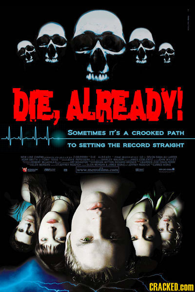 DIE, ALREADY! tul SOMETIMES IT's A CROOKED PATH TO SETTING THE RECORD STRAIGHT A1 4 owon 1 aol ATTET 40OTL b wwmetroflmscom 11 CRACKED.cOM