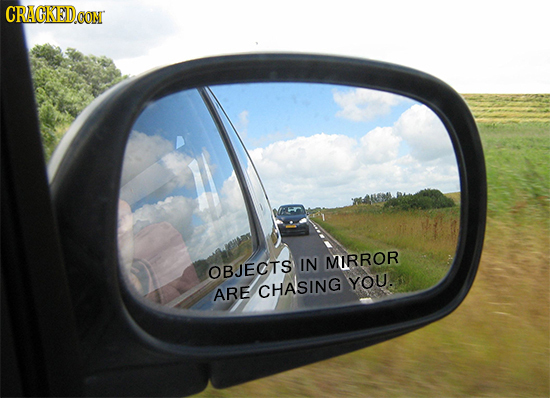 CRACKED.CON IN MIRROR OBJEOTS YOU. ARE CHASING