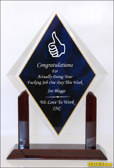 Congratulations For Actually Doing Your Fucking Job One Day This Week. Joe Bloggs We Love To Work INC CRACKED.cOM