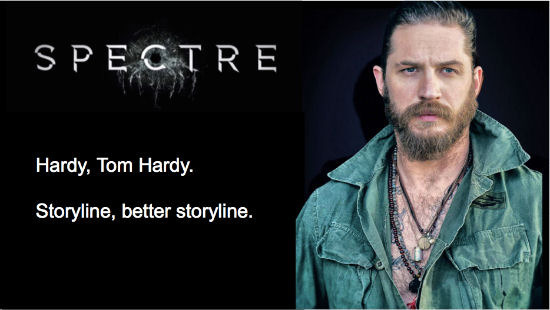 SPECT RE Hardy, Tom Hardy. Storyline, better storyline.