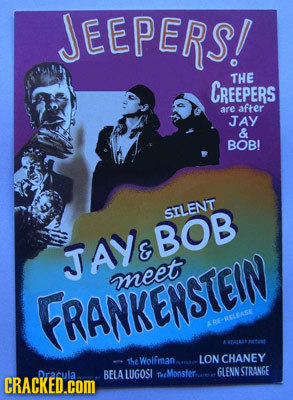 JEEPERS! THE CREEPERS are after JAY & BOB! STLENT JAYsBOB meet FRANKENSTEIN ELEASE Wolfman LON CHANEY The Dratula BELALUGOSI fheMonster.ein IsN NSTRAN