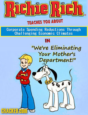 RichieRich. TEACHES YOU ABOUT Corporate Spending Reducti ons Thr ough Challenging Economic CLimates IN We're Eliminating Your Mother's Department! C