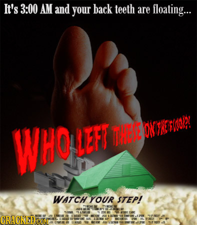 It's 3:00 AM and your back teeth are floating... WHO LEFT TENE ONTLGIOOI! WATCH YOUR STEP! i t -WH y HML AROE a t HOE CRACKED Y IEE UaE UN E PTY CONt