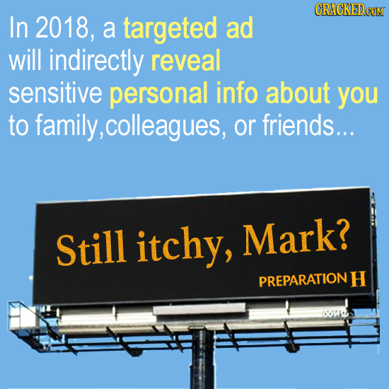 In 2018, a targeted ad will indirectly reveal Sensitive personal info about you to family, ,colleagues, or friends... Still itchy, Mark? PREPARATION H